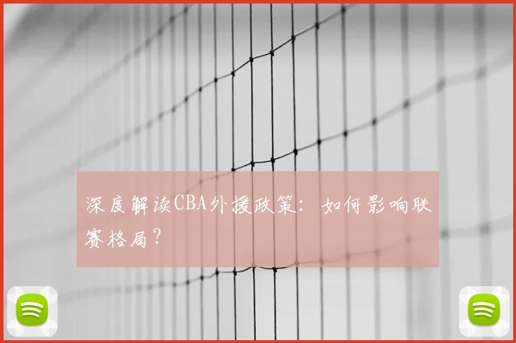 深度解读CBA外援政策：如何影响联赛格局？