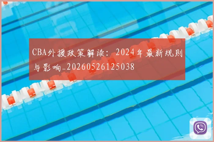 CBA外援政策解读：2024年最新规则与影响_20260526125038