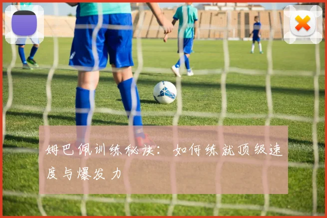 姆巴佩训练秘诀：如何练就顶级速度与爆发力