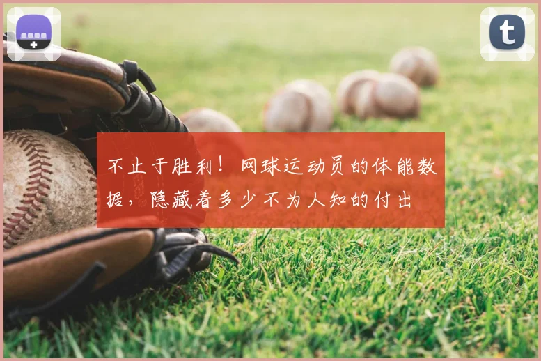 不止于胜利！网球运动员的体能数据，隐藏着多少不为人知的付出