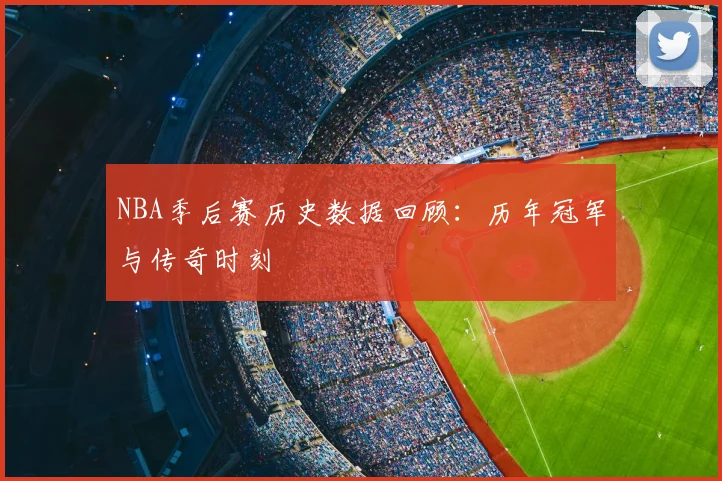 NBA季后赛历史数据回顾：历年冠军与传奇时刻