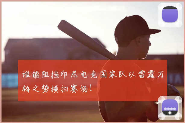 谁能阻挡印尼电竞国家队以雷霆万钧之势横扫赛场！