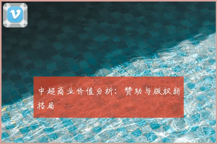 中超商业价值分析:赞助与版权新格局
