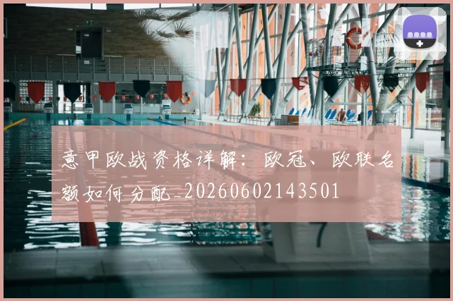意甲欧战资格详解:欧冠、欧联名额如何分配_20260602143501
