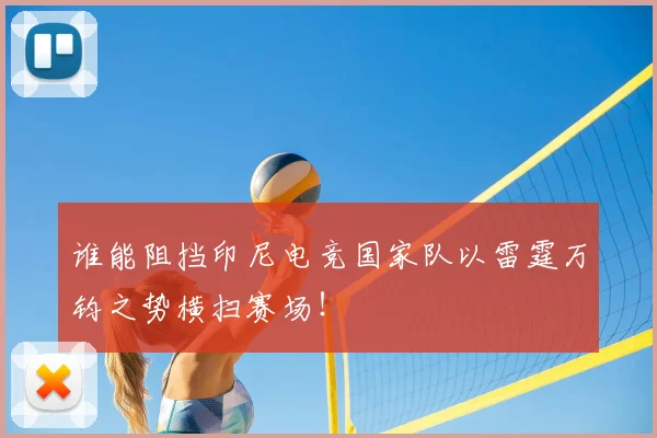 谁能阻挡印尼电竞国家队以雷霆万钧之势横扫赛场！
